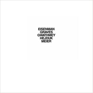 Eisenman, Graves, Gwathmey, Hejduk, Meier, Five Architects