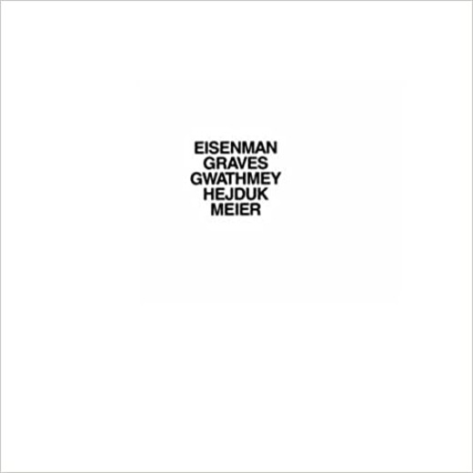 Eisenman, Graves, Gwathmey, Hejduk, Meier, Five Architects